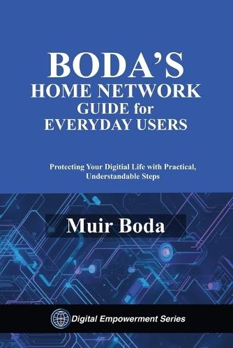 Boda's Home Network Security Guide for Everyday Users: Protecting Your Digital Life with Practical, Understandable Steps