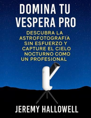 Domina tu Vespera Pro: Descubra la astrofotografía sin esfuerzo y capture el cielo nocturno como un profesional