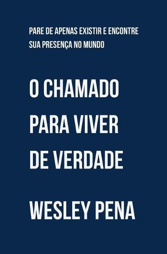 O Chamado para viver de verdade: Pare de apenas existir e encontre sua presença no mundo
