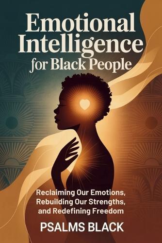 Emotional intelligence for Black People: Reclaiming our emotions, rebuilding our strengths, and redefining freedom