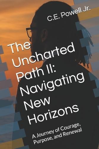 The Uncharted Path II: Navigating New Horizons: A Journey of Courage, Purpose, and Renewal