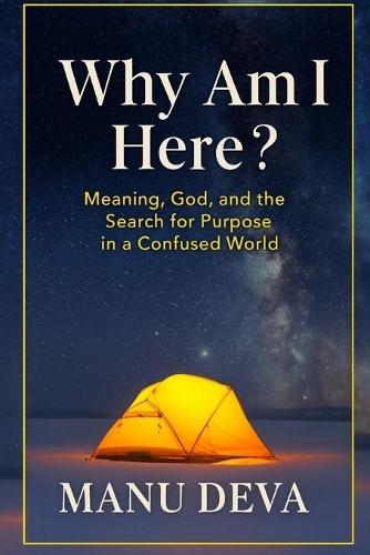 Why Am I Here?: Meaning, God, and the Search for Purpose in a Confused World