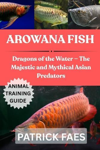 Arowana Fish: Dragons of the Water - The Majestic and Mythical Asian Predators