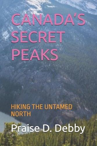 Canada's Secret Peaks: Hiking the Untamed North