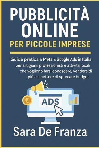 Pubblicità Online per Piccole Imprese: Guida pratica a Meta & Google Ads in Italia per artigiani, professionisti e attività locali.