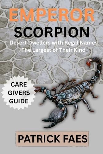 Emperor Scorpion: Desert dwellers with regal names The largest of their kind