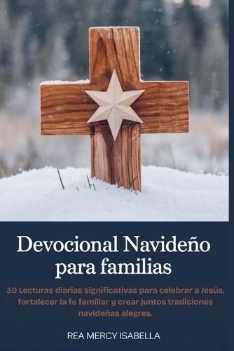 Devocional Navideño Para Familias: 30 Lecturas diarias significativas para celebrar a Jesús, fortalecer la fe familiar y crear juntos tradiciones navideñas alegres.