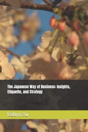 The Japanese Way of Business: Insights, Etiquette, and Strategy