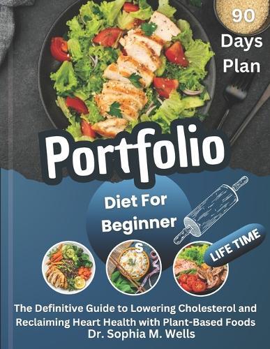 Portfolio Diet For Beginners: The Definitive Guide to Lowering Cholesterol and Reclaiming Heart Health with Plant-Based Foods