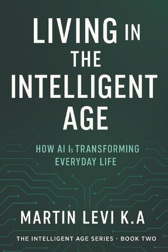 Living in the Intelligent Age: How AI Is Transforming Every-day Life
