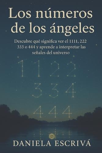 Los Números de los Ángeles: Descubre qué significa ver el 1111, 222, 333 o 444 y aprende a interpretar las señales del universo