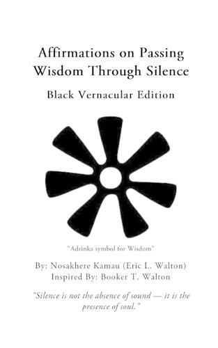 Affirmations On Passing Wisdom Through Silence: Black Vernacular Edition