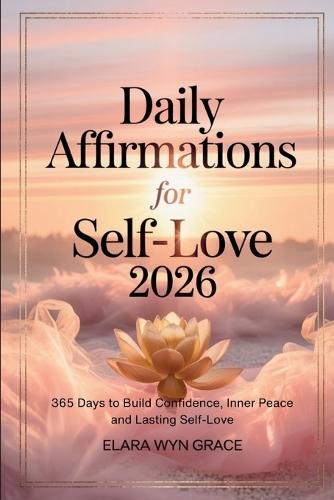 Daily Affirmations for Self-Love 2026: 365 Days to Build Confidence, Inner Peace and Lasting Self-Love