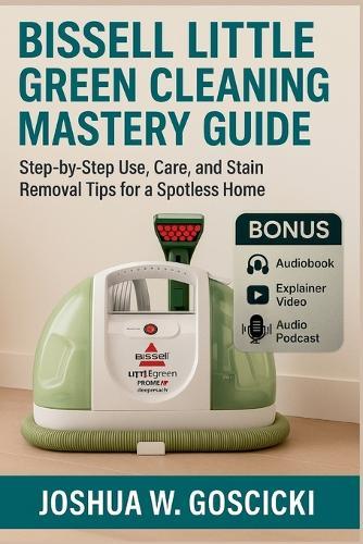 Bissell Little Green Cleaning Mastery Guide: Step-by-Step Use, Care, and Stain Removal Tips for a Spotless Home