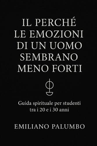 Il perché le emozioni di un uomo sembrano meno forti: Guida spirituale per studenti tra i 20 e i 30 anni