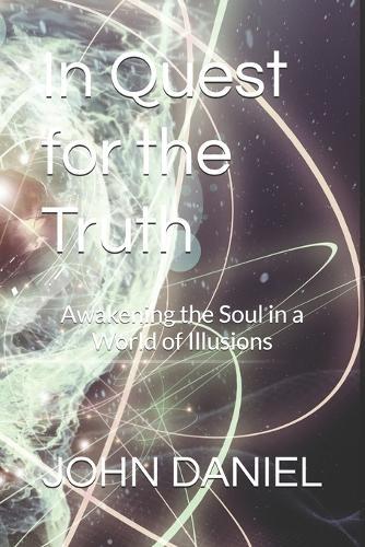 In Quest for the Truth: Awakening the Soul in a World of Illusions