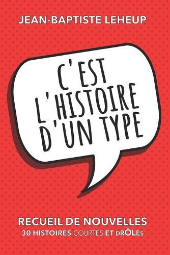 C'est l'histoire d'un type: Recueil de 30 nouvelles très drôles