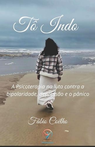 Tô Indo: A Psicoterapia na luta contra a bipolaridade, depressão e o pânico
