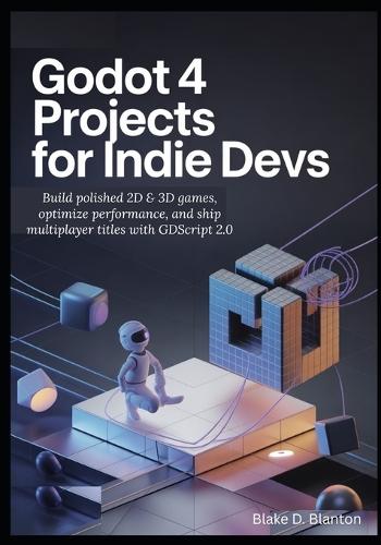 Godot 4 Projects for Indie Devs: Build polished 2D & 3D games, optimize performance, and ship multiplayer titles with GDScript 2.0
