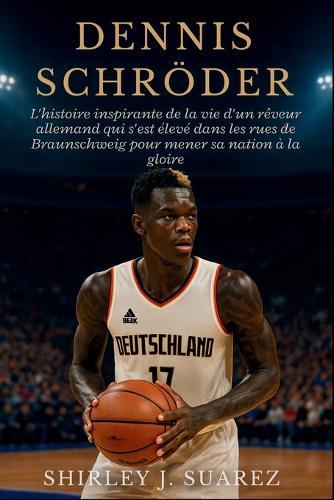 Dennis Schröder: L'histoire inspirante de la vie d'un rêveur allemand qui s'est élevé dans les rues de Braunschweig pour mener sa nation à la gloire