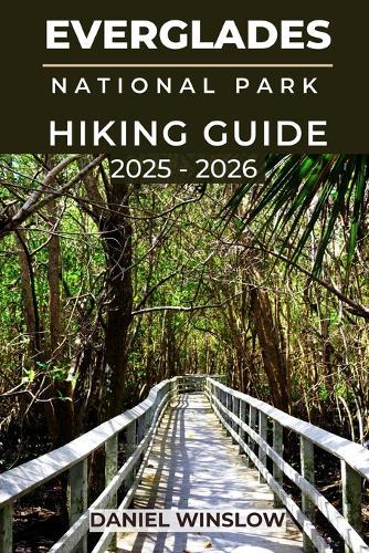 Everglades National Parks Hiking Guide 2025 - 2026: Explore Scenic Wetlands, Wildlife Trails, and Hidden Waterways with Expert Tips for Hiking Florida's Iconic Wilderness