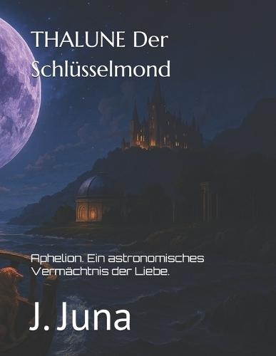THALUNE Der Schlüsselmond: Aphelion. Ein astronomisches Vermächtnis der Liebe.