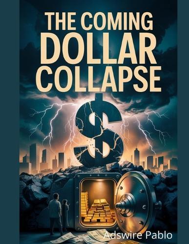 The Coming Dollar Collapse Survival Bible: A comprehensive guide to safeguarding your wealth and ensuring the well-being of your loved ones in the face of impending economic turmoil