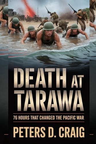 Death at Tarawa: 76 Hours That Changed the Pacific War