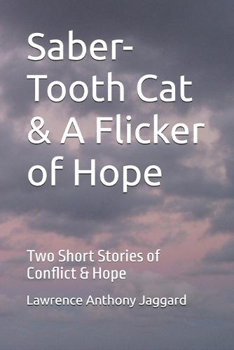 Saber-Tooth Cat & A Flicker of Hope: Two Short Stories of Conflict & Hope