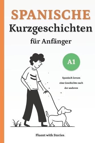 Spanische Kurzgeschichten für Anfänger (A1): Spanisch lernen mit 10 einfachen zweisprachigen Geschichten zum Aufbau von Vokabeln und Lesekompetenz - Mit Online-Audio