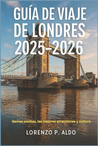 Guía de Viaje de Londres 2025-2026: Gemas ocultas, las mejores atracciones y cultura