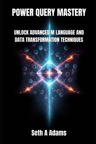 Power Query Mastery: Unlock Advanced M Language and Data Transformation Techniques