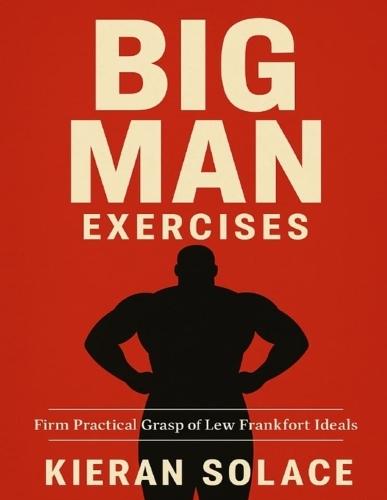 Big Man Exercises: Firm Practical Grasp of Lew Frankfort Ideals