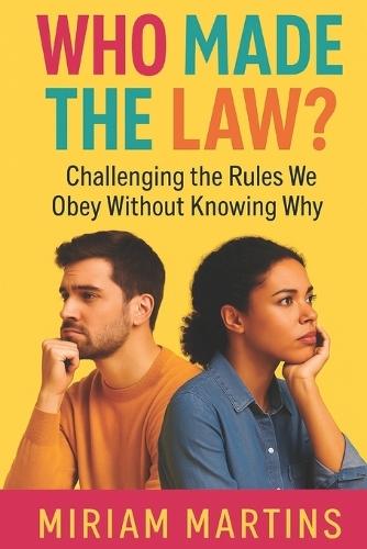 Who Made the Law?: Challenging The Rules We Obey Without Knowing Why