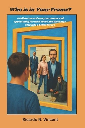 Who is in Your Frame?: A call to steward every encounter and opportunity for open doors and blessings. Step into a better future.