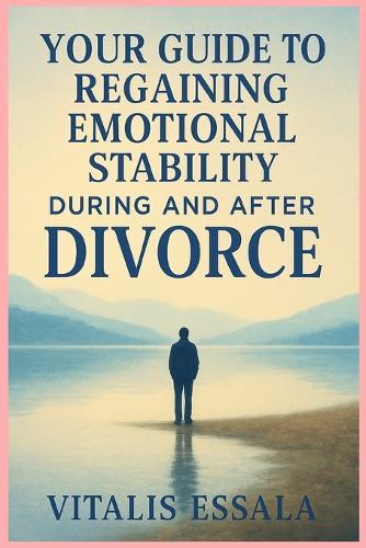 Your Guide to Emotional Recovery During and After Divorce
