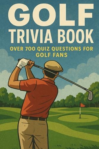 Golf Trivia Book: Over 700 Quiz Questions for Golf Fans