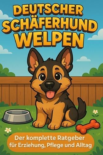 Deutscher Schäferhund Welpen: Der komplette Ratgeber für Erziehung, Pflege und Alltag