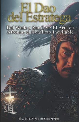 El Dao del Estratega: : Del Wude a Sun Tzu: El Arte de Afrontar el Conflicto Inevitable
