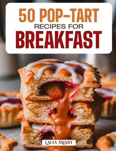 50 Pop-Tart Recipes for Breakfast: Fun, Flaky, and Flavorful Homemade Creations Featuring Classic, Fruity, and Chocolate-Filled Varieties for a Sweet Morning Treat!