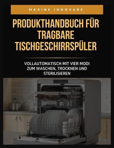 Produkthandbuch für tragbare Tischgeschirrspüler: Vollautomatisch mit vier Modi zum Waschen, Trocknen und Sterilisieren