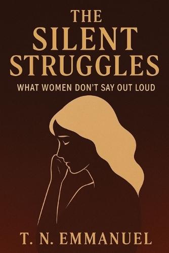 The Silent Struggles: What Women Don't Say Out Loud