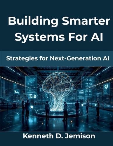 Building Smarter Systems For AI: Strategies for Next-Generation AI
