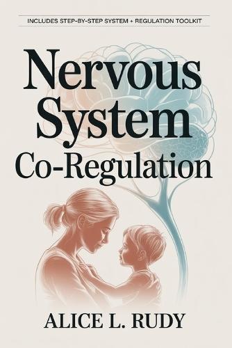 Nervous System Co-Regulation: A Step-by-Step 3-Phase System for Overwhelmed Parents to Soothe Dysregulated Kids, End Power Struggles, and Build Lasting Connection Through Nervous System Regulation