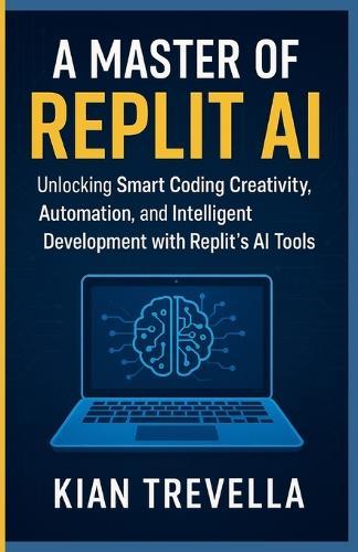 A Master of REPLIT AI: Unlocking No-Code Creativity, Automation, and Intelligent Development with Replit's AI Tools
