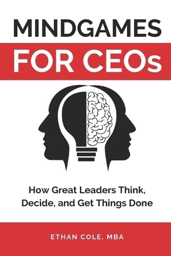 Mindgames for CEOs: How Great Leaders Think, Decide, and Get Things Done