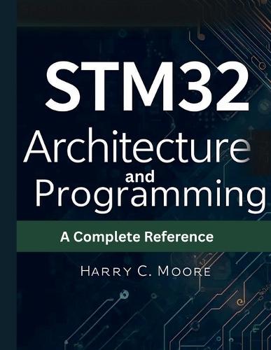 STM32 Architecture and Programming: A Complete Reference