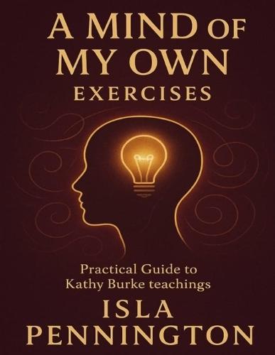 A Mind of My Own Exercises: Practical Guide to Kathy Burke Teachings
