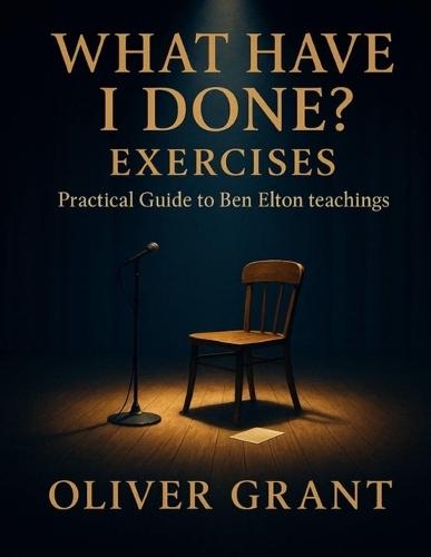 What Have I Done? Exercises: Practical Guide to Ben Elton Teachings
