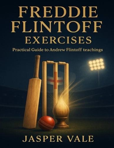Freddie Flintoff Exercises: Practical Guide to Andrew Flintoff Teachings
